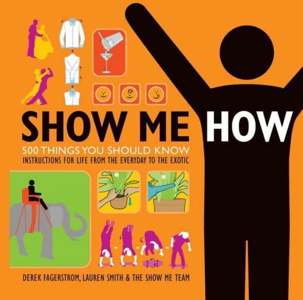 Show Me How 500 Things You Should Know Instructions for Life from the Everyday to the Exotic Trivia Book Front Cover Show Me How 500 Things You Should Know Instructions for Life from the Everyday to the Exotic Trivia Book Front Cover