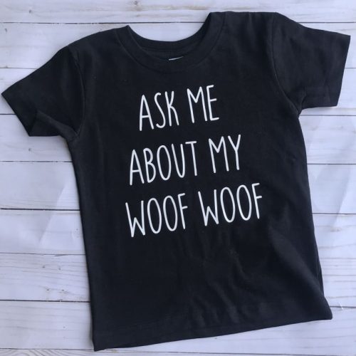Toddler Shirt Ask Me About My Woof Woof