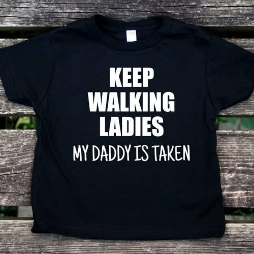 Toddler Shirt Keep Walking Ladies My Daddy is Taken