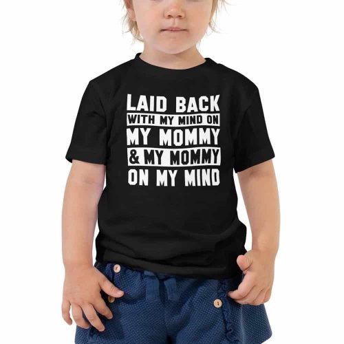 Toddler Shirt Laid Back With My Mind on my Mommy and my Mommy on my Mind
